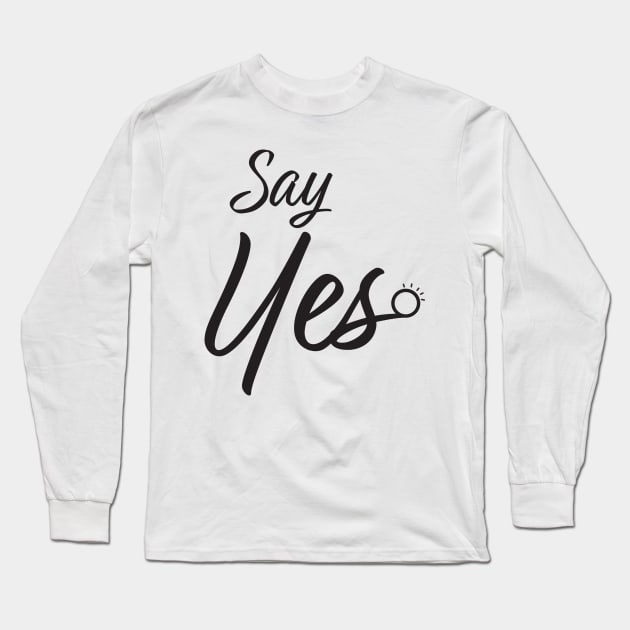 Say Yes Marriage Proposal Long Sleeve T-Shirt by sigdesign